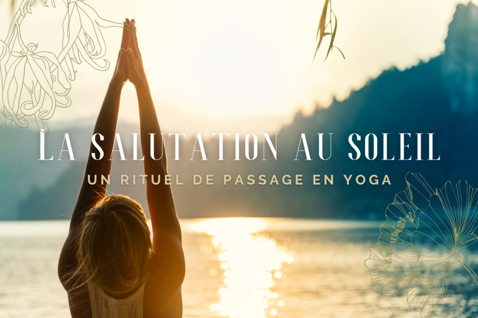 Salutation au soleil, un rituel de passage en yoga.